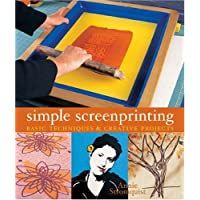 Simple Screenprinting: Basic Techniques and Creative Projects